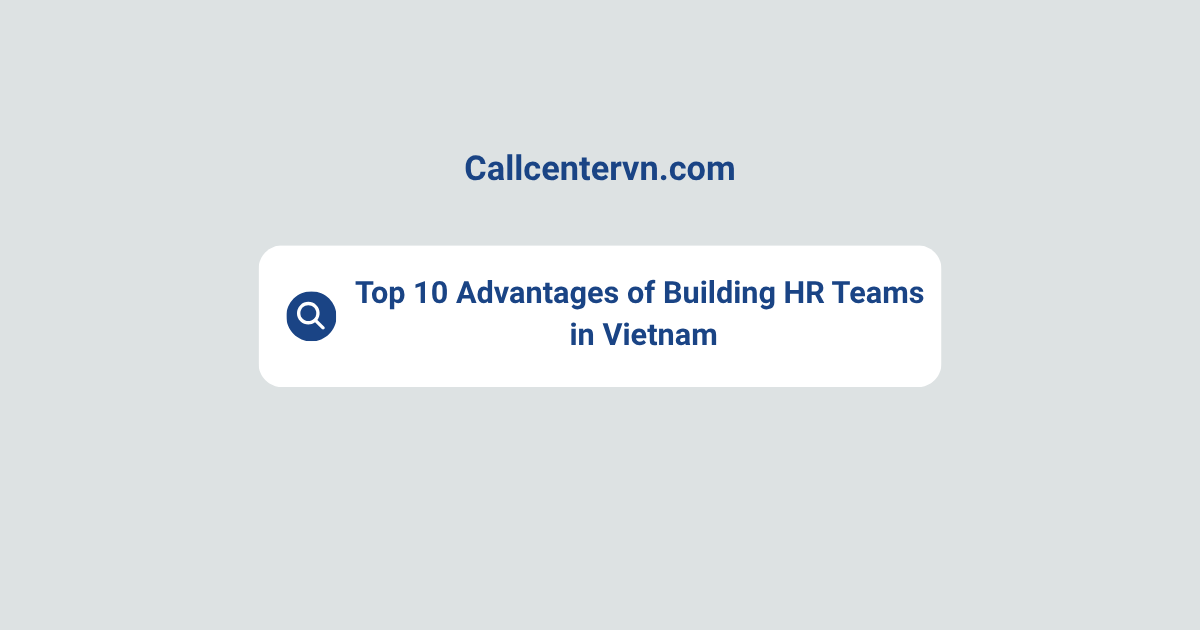 Top 10 Advantages of Building HR Teams in Vietnam | THIENTU BPO
